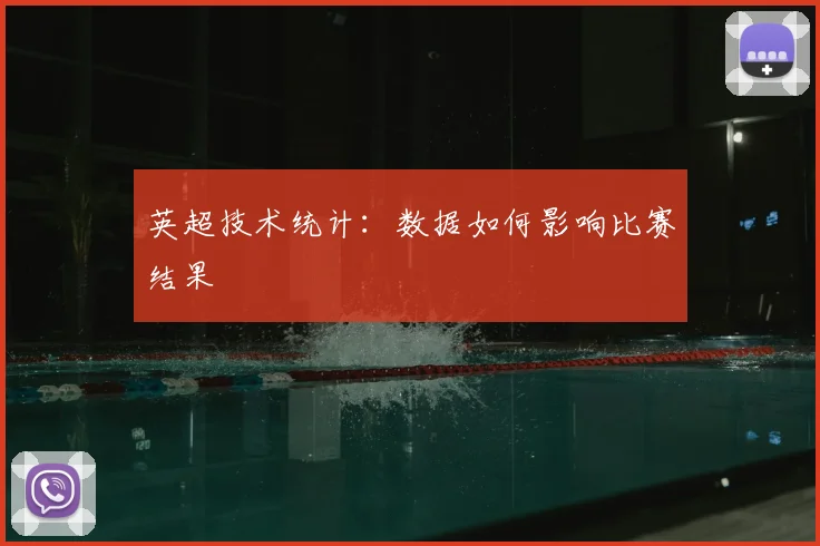 英超技术统计:数据如何影响比赛结果