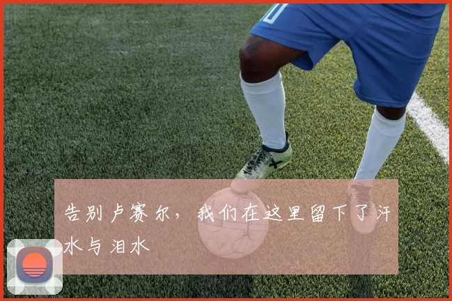 告别卢赛尔,我们在这里留下了汗水与泪水