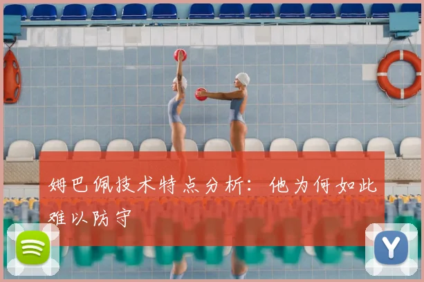 姆巴佩技术特点分析：他为何如此难以防守